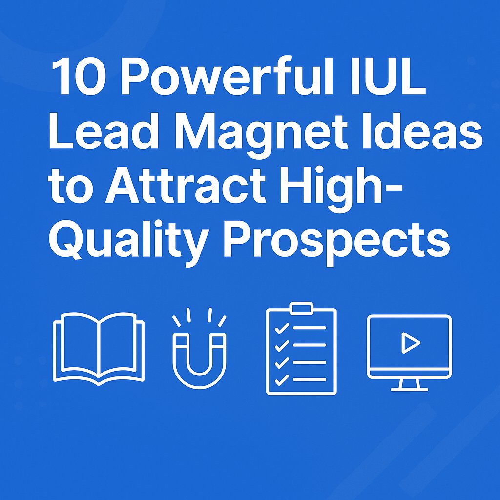 10 Powerful IUL Lead Magnet Ideas to Attract High-Quality Prospects